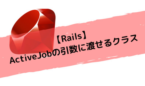 【Rails】ActiveJobの引数に渡せるクラス